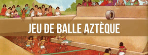 Le Jeu de Balle Sacré des Aztèques