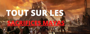 Tout sur les Sacrifices Mayas